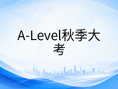 2026年A-Level秋季大考报名即将截止：三大考试局时间线与暑期备考冲刺指南
